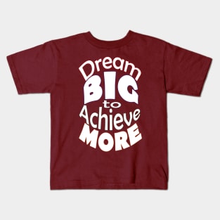 Dream BIG to Achieve MORE-White Font Kids T-Shirt